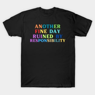 Another Fine Day Ruined By Responsibility T-Shirt